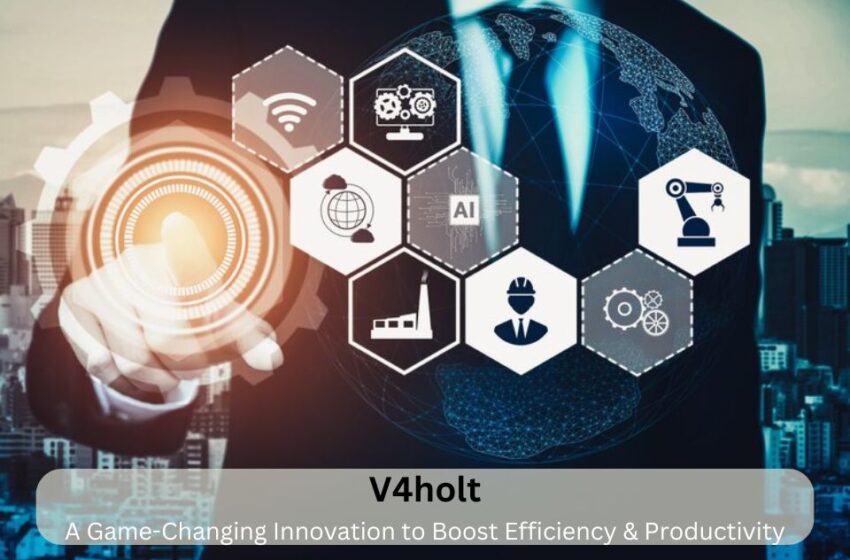  V4holt: A Game-Changing Innovation To Boost Efficiency & Productivity